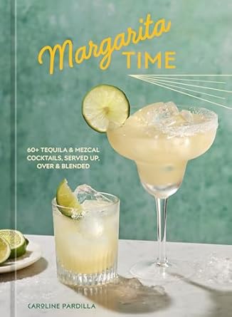 Margarita Time: 60+ Tequila & Mezcal Cocktails, Served Up, Over & Blended