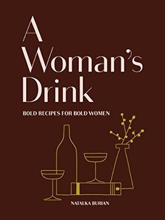 A Woman's Drink: Bold Recipes For Bold Women