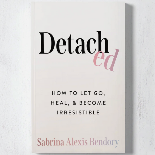 Detached: How To Let Go, Heal, & Become Irresistible