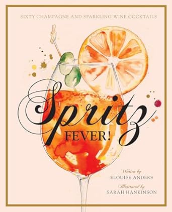 Spritz Fever!: Sixty Champagne and Sparkling Wine Cocktails