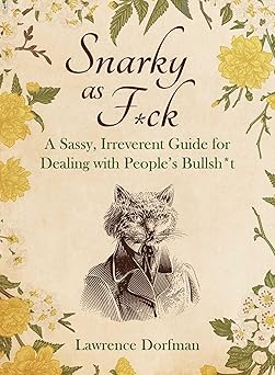 Snarky as F*ck: A Sassy, Irreverant Guide for Dealing with People's Bullsh*t