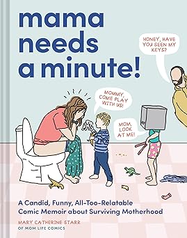 Mama Needs A Minute: A Candid, Funny, All-Too-Relatable Comic Memoir about Surviving Motherhood